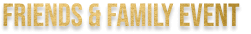 Friends & Family Event
